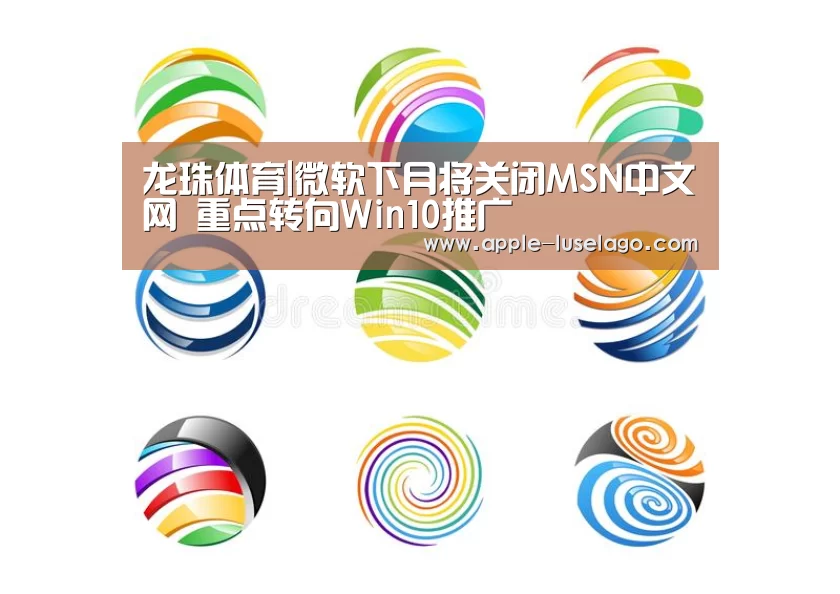 龙珠体育|微软下月将关闭MSN中文网 重点转向Win10推广(图2) 龙珠体育