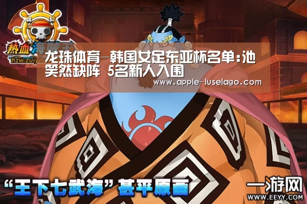 龙珠体育-韩国女足东亚杯名单:池笑然缺阵 5名新人入围(图2) 龙珠体育